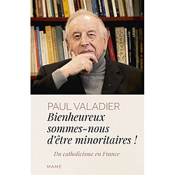 Bienheureux sommes-nous d'êtres minoritaires ! : du catholicisme en France - Occasion