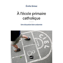 A l'école primaire catholique : une éducation bien ordonnée - Occasion