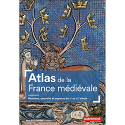 Atlas de la France médiévale : hommes, pouvoirs et espaces, du Ve au XVe siècle