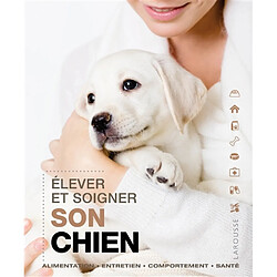 Elever et soigner son chien : alimentation, entretien, comportement, santé - Occasion