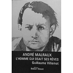 André Malraux : l'homme qui osait ses rêves : précédé d'une lettre d'Alain Malraux