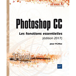 Photoshop CC : pour PC-Mac : les fonctions essentielles