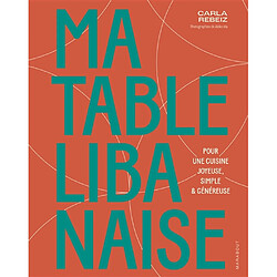 Ma table libanaise : pour une cuisine joyeuse, simple & généreuse