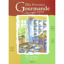 Ma Provence gourmande de Christophe Pétra : 80 recettes au fil des saisons