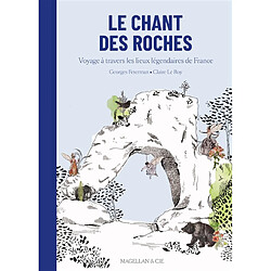 Le chant des roches : voyage à travers les lieux légendaires de France