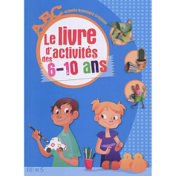 Le livre d'activités des 6-10 ans : activités, bricolages, créations