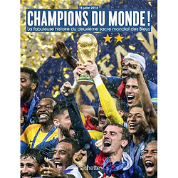 Champions du monde ! : la fabuleuse histoire du deuxième sacre mondial des Bleus : 15 juillet 2018