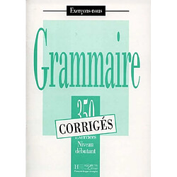 Grammaire, 350 exercices, niveau débutant : corrigés