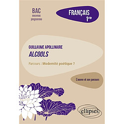 Guillaume Apollinaire, Alcools : parcours modernité poétique ? : français 1re, bac nouveau programme - Occasion