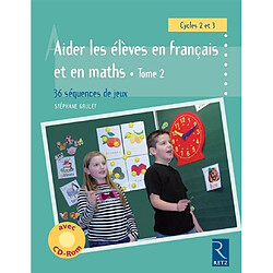 Aider les élèves en français et en maths, cycles 2 et 3 : 36 séquences de jeux. Vol. 2