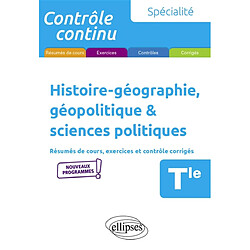 Histoire géographie, géopolitique & sciences politiques terminale, spécialité : résumés de cours, exercices et contrôles corrigés : nouveaux programmes - Occasion