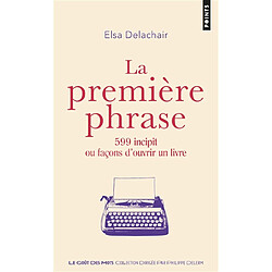 La première phrase : 599 incipit ou façons d'ouvrir un livre - Occasion