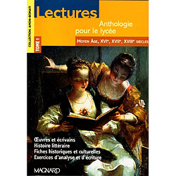 Lectures : anthologie pour le lycée. Vol. 1. Moyen Age, XVIe, XVIIe, XVIIIe siècles