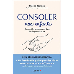 Consoler nos enfants : comment les accompagner dans les chagrins de la vie