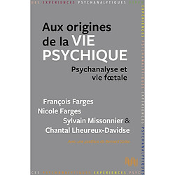 Aux origines de la vie psychique : psychanalyse et vie foetale