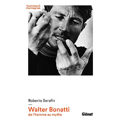 Walter Bonatti : de l'homme au mythe