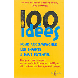 100 idées pour accompagner les enfants à haut potentiel : changeons notre regard sur ces enfants à besoins spécifiques, afin de favoriser leur épanouissement - Occasion