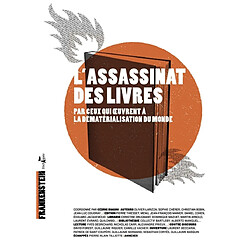 L'assassinat des livres : par ceux qui oeuvrent à la dématérialisation du monde