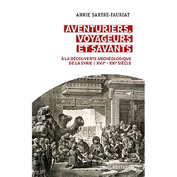 Aventuriers, voyageurs et savants : à la découverte archéologique de la Syrie : XVIIe-XXIe siècle - Occasion