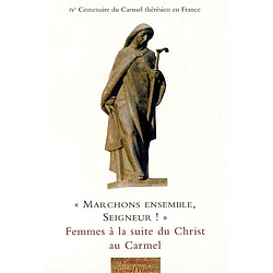 Marchons ensemble, Seigneur ! : femmes à la suite du Christ au Carmel : actes des assemblées fédérales des carmélites de France-Nord, 7-11 juin 2004 : célébration du IVe centenaire du Carmel thérésien en France - Occasion