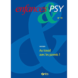 Enfances et psy, n° 79. Au travail avec les parents !