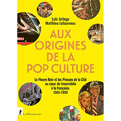 Aux origines de la pop culture : le Fleuve noir et les Presses de la cité au coeur du transmédia à la française, 1945-1990 - Occasion