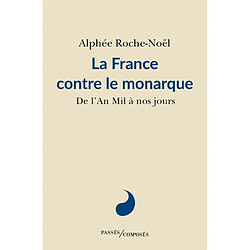 La France contre le monarque : de l'an mil à nos jours