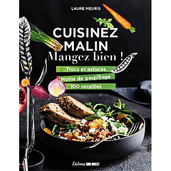 Cuisinez malin, mangez bien ! : trucs et astuces, moins de gaspillage, 100 recettes