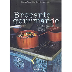 Brocante gourmande : 60 recettes d'aujourd'hui présentées dans la vaisselle d'autrefois