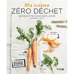 Ma cuisine zéro déchet : 120 recettes sans rien jeter (vraiment rien !)