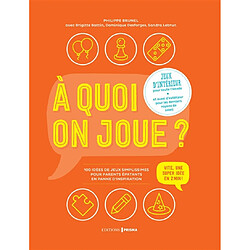 A quoi on joue ? : jeux d'intérieur pour toute l'année, et aussi d'extérieur pour les derniers rayons de soleil : 100 idées de jeux simplissimes pour parents épatants en panne d'inspiration