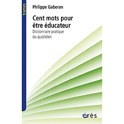 Cent mots pour être éducateur : dictionnaire pratique du quotidien