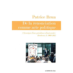 De la renonciation comme acte politique : chroniques d'une présidence d'université : Bordeaux 3, 2009-2012