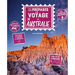 Tout pour préparer son voyage en Australie : des conseils pratiques, 50 lieux à couper le souffle, près de 30 itinéraires