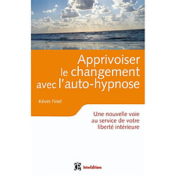 Apprivoiser le changement avec l'auto-hypnose : une nouvelle voie au service de votre liberté intérieure