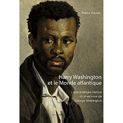 Harry Washington et le monde atlantique : l'extraordinaire histoire d'un esclave de George Washington