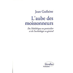 L'aube des moissonneurs : du néolithique en particulier et de l'archéologie en général : entretiens avec Laurence Turetti et Georges Chaluleau