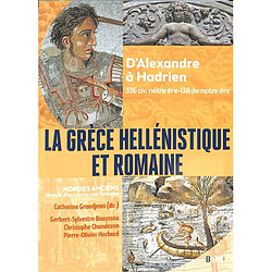 La Grèce hellénistique et romaine : d'Alexandre à Hadrien : 336 av. notre ère-138 de notre ère