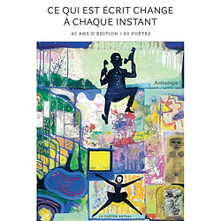 Ce qui est écrit change à chaque instant : 40 ans d'édition-101 poètes : anthologie - Occasion