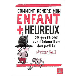 Comment rendre mon enfant plus heureux : 50 questions sur l'éducation des petits - Occasion