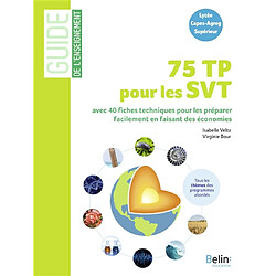 75 TP pour les SVT : avec 40 fiches techniques pour les préparer facilement en faisant des économies : lycée, Capes-Agreg, supérieur