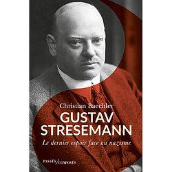 Gustav Stresemann (1878-1929) : le dernier espoir face au nazisme