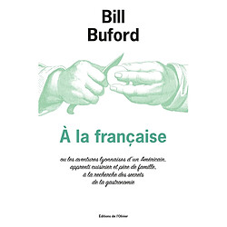 A la française ou Les aventures lyonnaises d'un Américain, apprenti cuisinier et père de famille, à la recherche des secrets de la gastronomie - Occasion