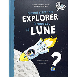 Quand part-on explorer à nouveau la Lune ? : 15 questions et des activités pour comprendre