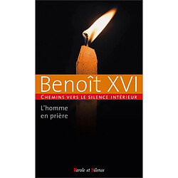 Chemins vers le silence intérieur avec Benoît XVI : l'homme en prière. Vol. 1