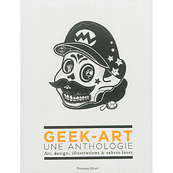 Geek-art : une anthologie : art, design, illustrations & sabres-laser - Occasion