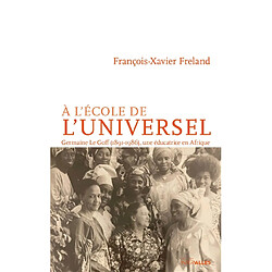 A l'école de l'universel : Germaine Le Goff (1891-1986), une éducatrice en Afrique - Occasion