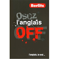 Osez l'anglais off : l'anglais, le vrai...