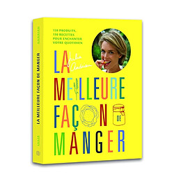 La meilleure façon de manger : 150 produits, 150 recettes pour enchanter votre quotidien