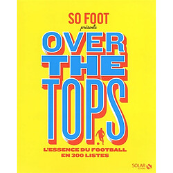 Over the tops : l'essence du football en 300 listes